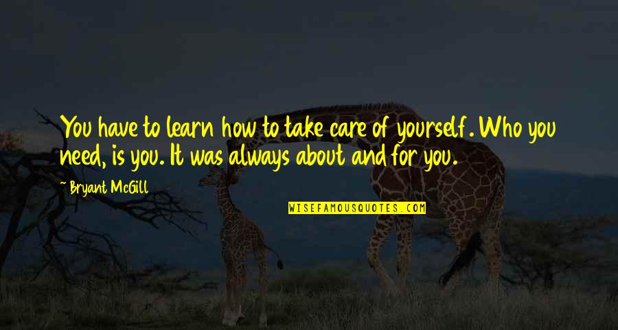 Learn For Yourself Quotes By Bryant McGill: You have to learn how to take care