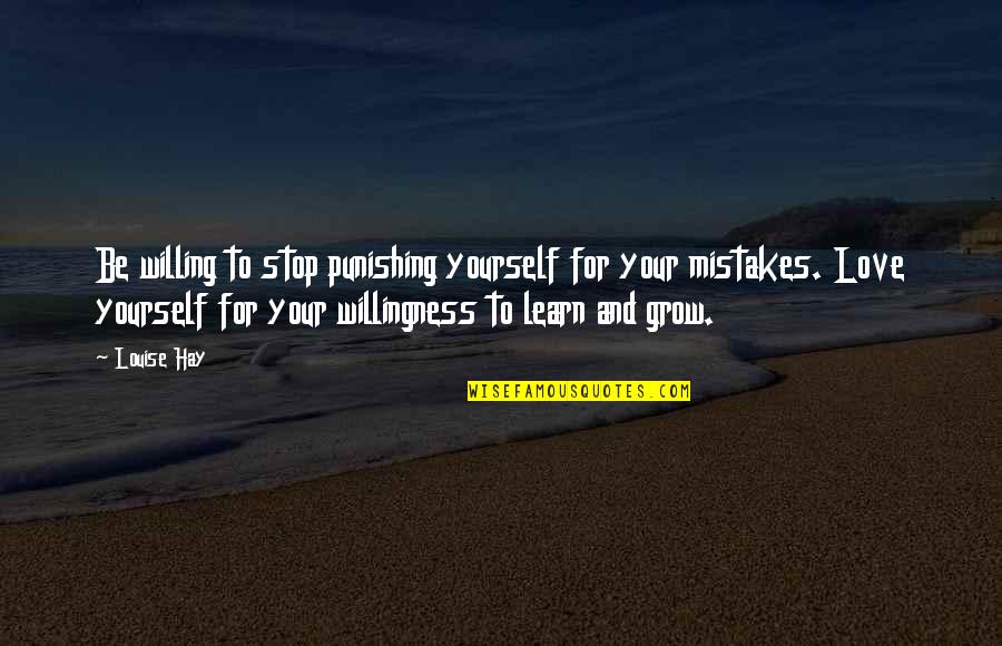 Learn For Yourself Quotes By Louise Hay: Be willing to stop punishing yourself for your