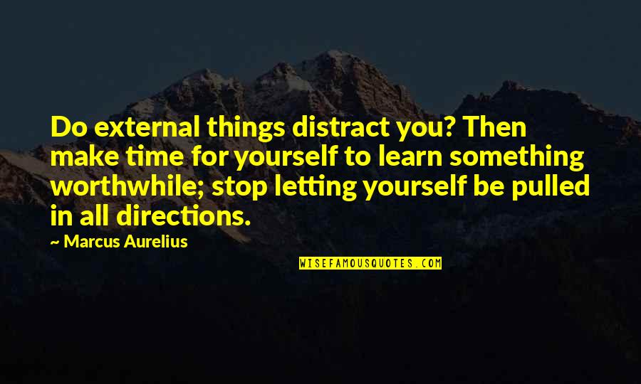 Learn For Yourself Quotes By Marcus Aurelius: Do external things distract you? Then make time
