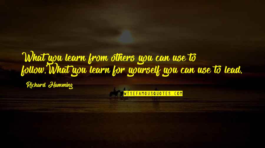 Learn For Yourself Quotes By Richard Hamming: What you learn from others you can use