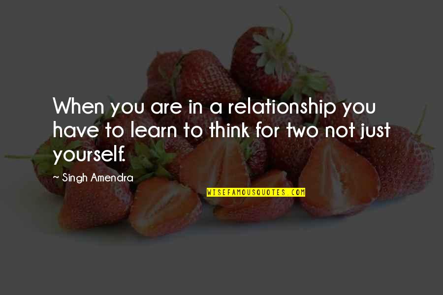 Learn For Yourself Quotes By Singh Amendra: When you are in a relationship you have