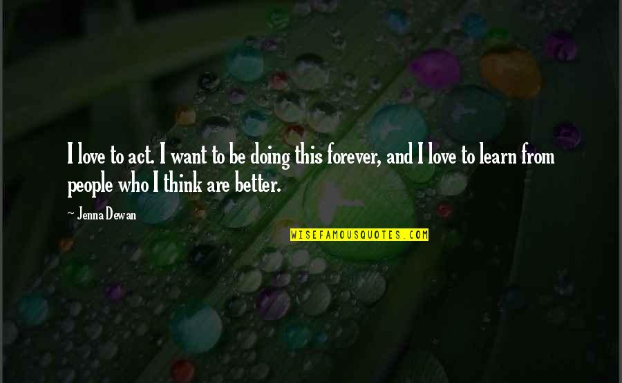 Learn From Doing Quotes By Jenna Dewan: I love to act. I want to be Learn From Doing Quotes By Jenna Dewan: I love to act. I want to be