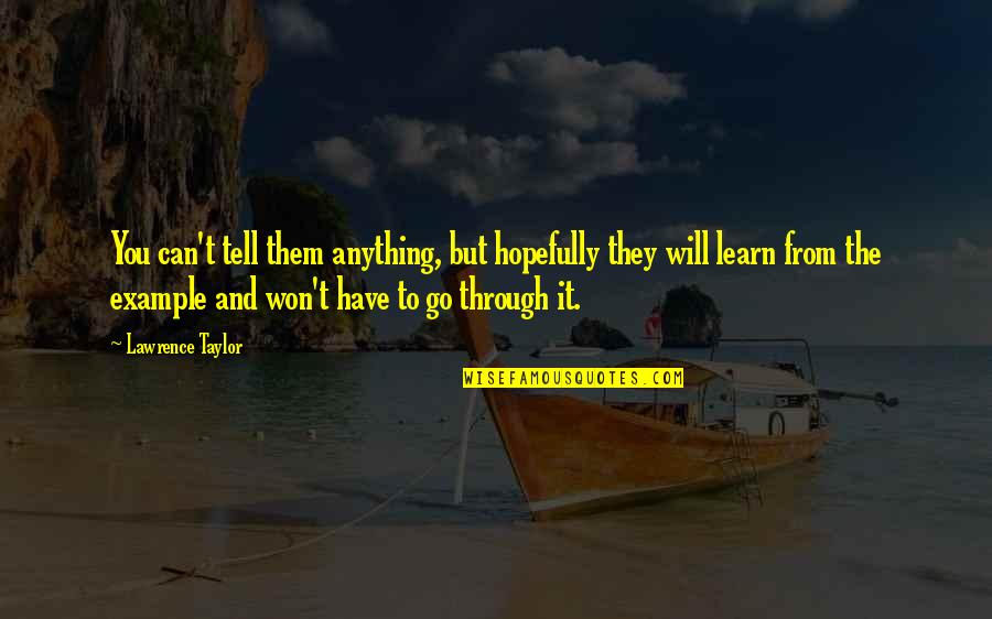 Learn From Example Quotes By Lawrence Taylor: You can't tell them anything, but hopefully they