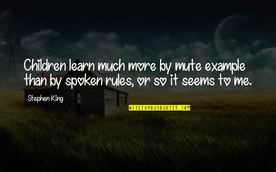 Learn From Example Quotes By Stephen King: Children learn much more by mute example than