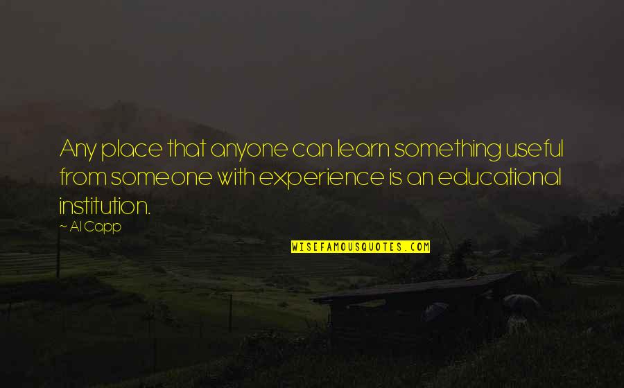 Learn From Experience Quotes By Al Capp: Any place that anyone can learn something useful