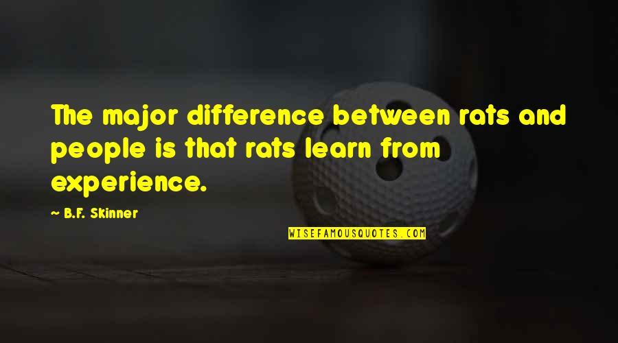 Learn From Experience Quotes By B.F. Skinner: The major difference between rats and people is