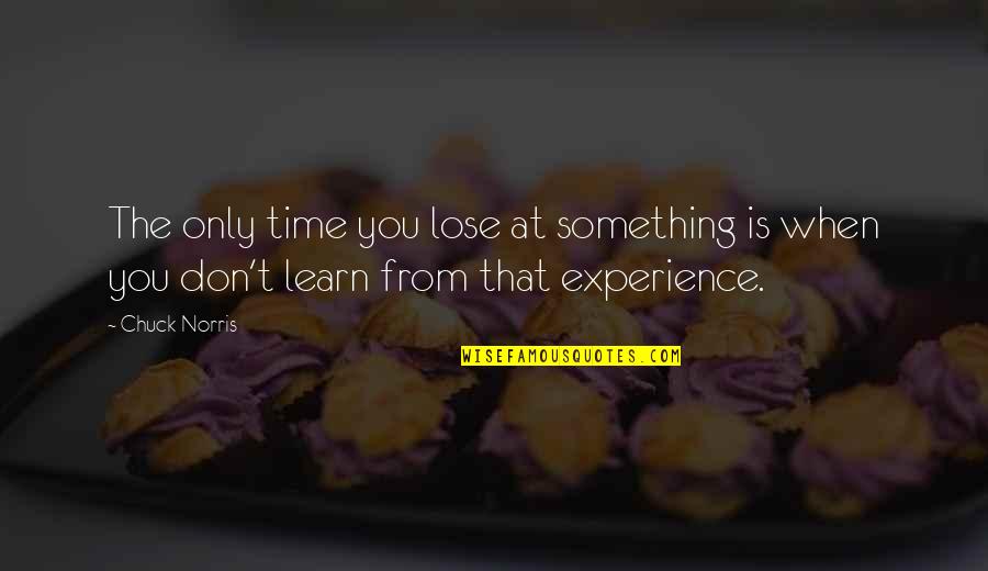 Learn From Experience Quotes By Chuck Norris: The only time you lose at something is