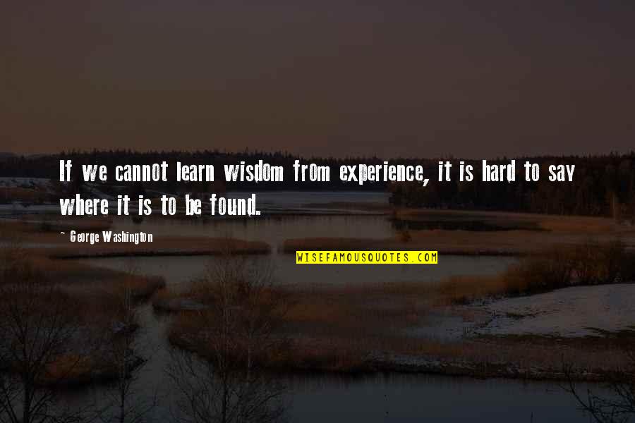 Learn From Experience Quotes By George Washington: If we cannot learn wisdom from experience, it