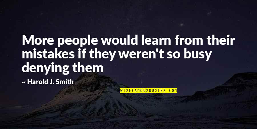 Learn From Experience Quotes By Harold J. Smith: More people would learn from their mistakes if