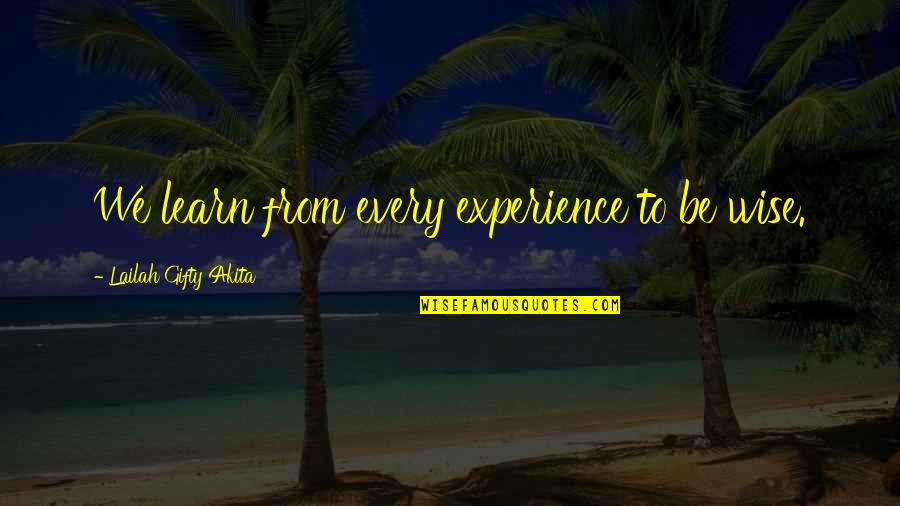 Learn From Experience Quotes By Lailah Gifty Akita: We learn from every experience to be wise.