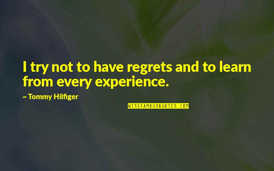 Learn From Experience Quotes By Tommy Hilfiger: I try not to have regrets and to