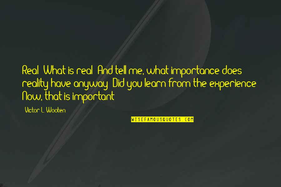 Learn From Experience Quotes By Victor L. Wooten: Real? What is real? And tell me, what