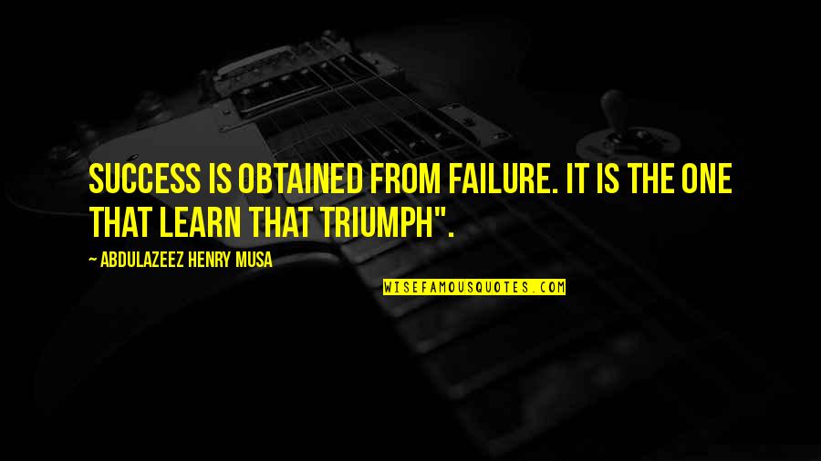 Learn From Failure Quotes By Abdulazeez Henry Musa: Success is obtained from failure. It is the