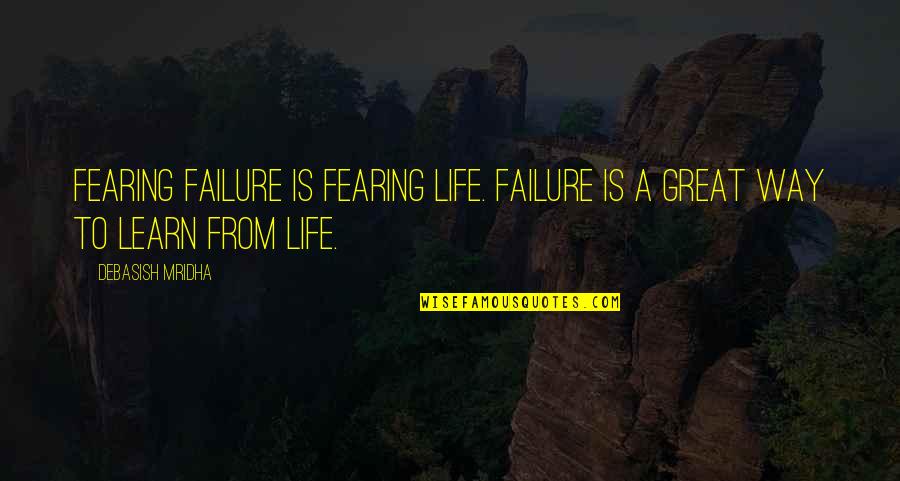 Learn From Failure Quotes By Debasish Mridha: Fearing failure is fearing life. Failure is a