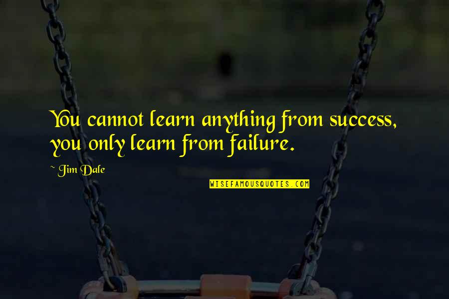 Learn From Failure Quotes By Jim Dale: You cannot learn anything from success, you only