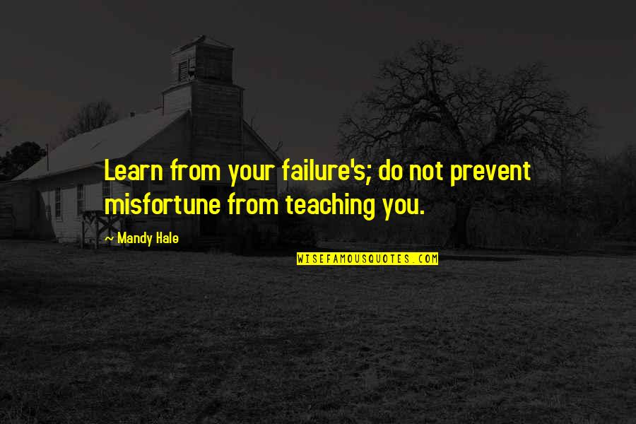 Learn From Failure Quotes By Mandy Hale: Learn from your failure's; do not prevent misfortune