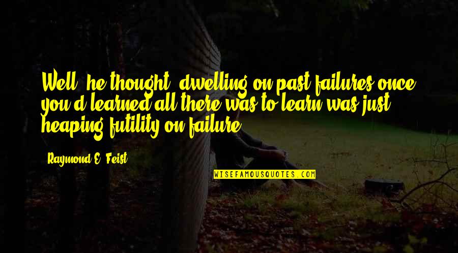 Learn From Failure Quotes By Raymond E. Feist: Well, he thought, dwelling on past failures once