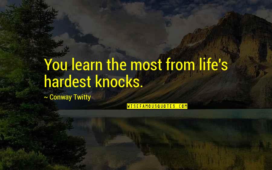 Learn From Life Quotes By Conway Twitty: You learn the most from life's hardest knocks.