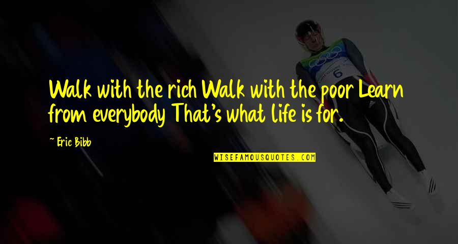 Learn From Life Quotes By Eric Bibb: Walk with the rich Walk with the poor
