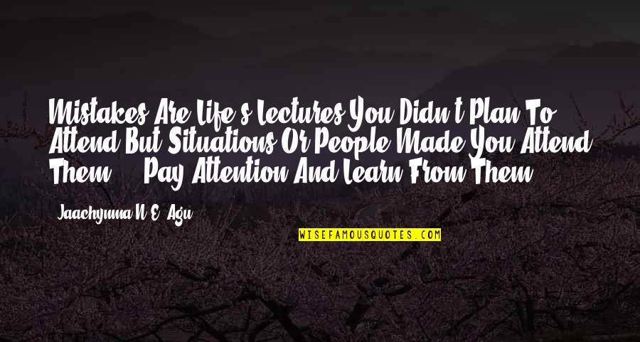 Learn From Life Quotes By Jaachynma N.E. Agu: Mistakes Are Life's Lectures You Didn't Plan To