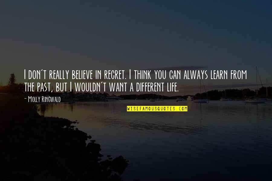 Learn From Life Quotes By Molly Ringwald: I don't really believe in regret. I think