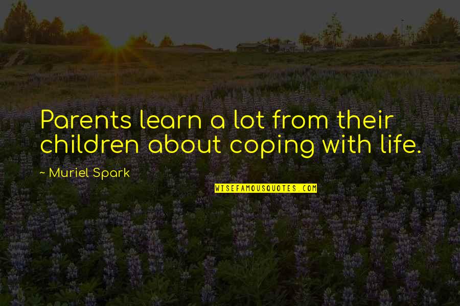 Learn From Life Quotes By Muriel Spark: Parents learn a lot from their children about
