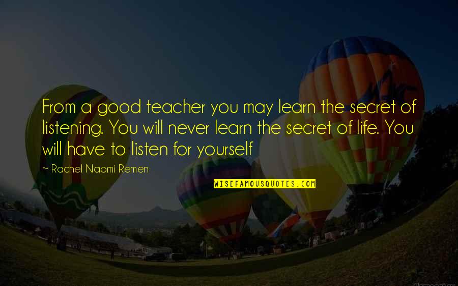 Learn From Life Quotes By Rachel Naomi Remen: From a good teacher you may learn the