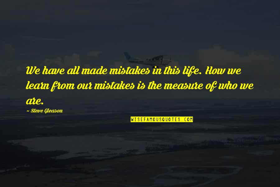 Learn From Life Quotes By Steve Gleason: We have all made mistakes in this life.