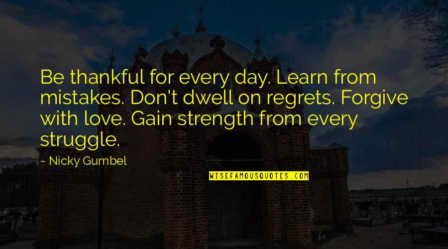 Learn From Mistakes Love Quotes By Nicky Gumbel: Be thankful for every day. Learn from mistakes.