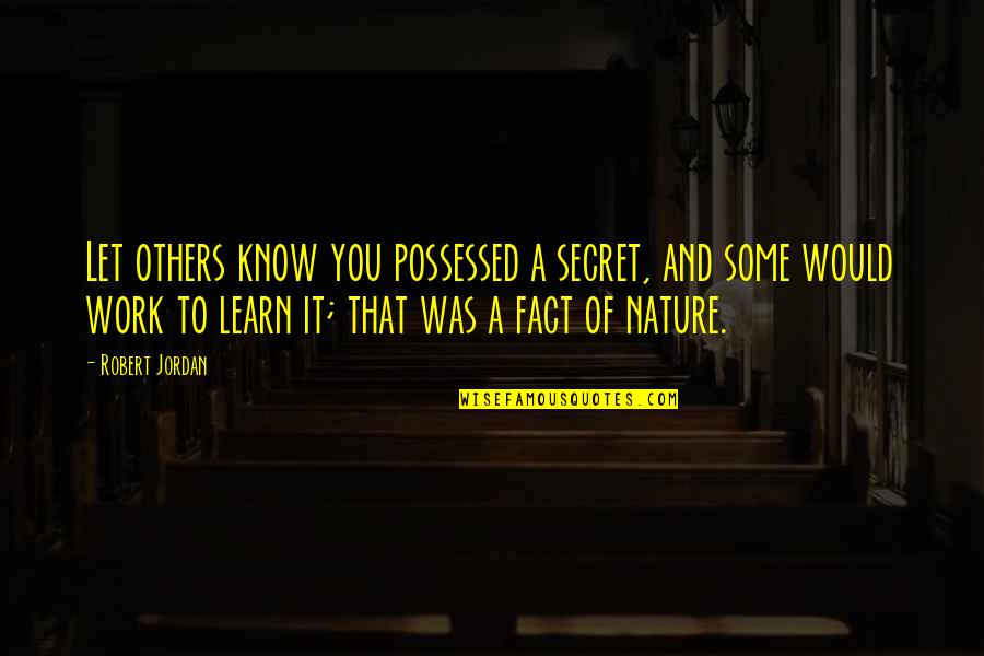 Learn From Nature Quotes By Robert Jordan: Let others know you possessed a secret, and