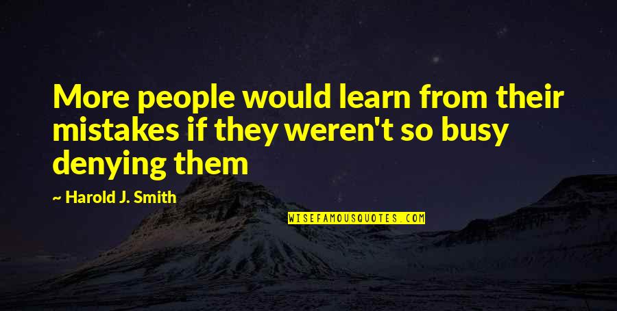 Learn From Our Mistakes Quotes By Harold J. Smith: More people would learn from their mistakes if