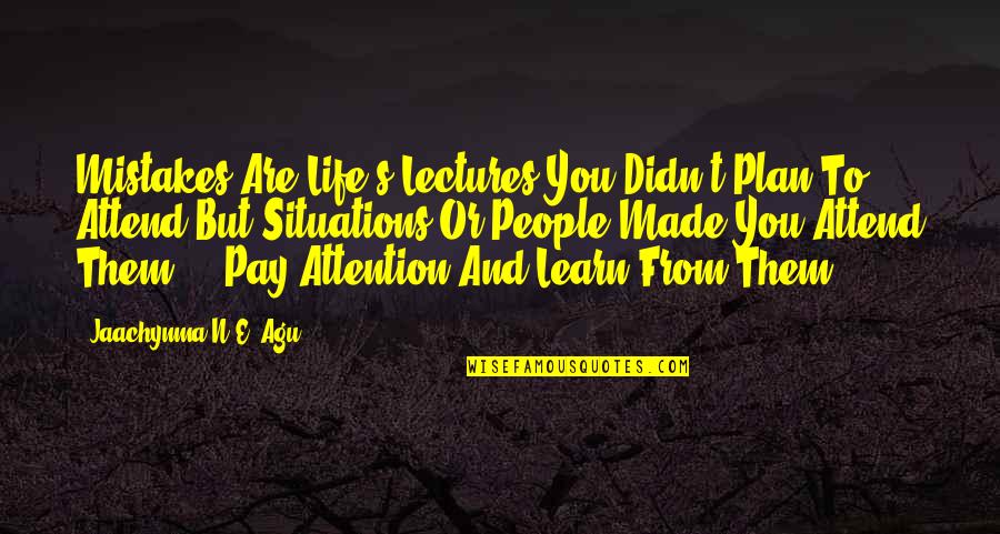 Learn From Our Mistakes Quotes By Jaachynma N.E. Agu: Mistakes Are Life's Lectures You Didn't Plan To