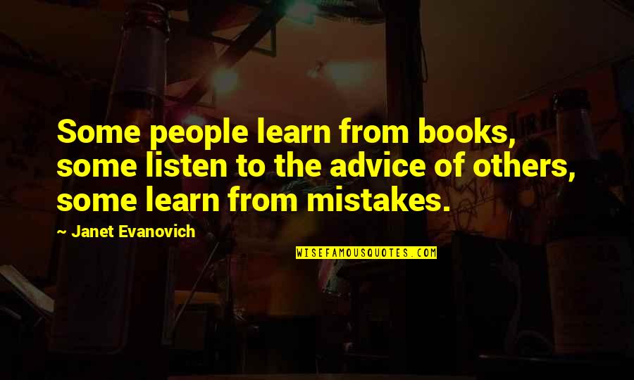 Learn From Our Mistakes Quotes By Janet Evanovich: Some people learn from books, some listen to