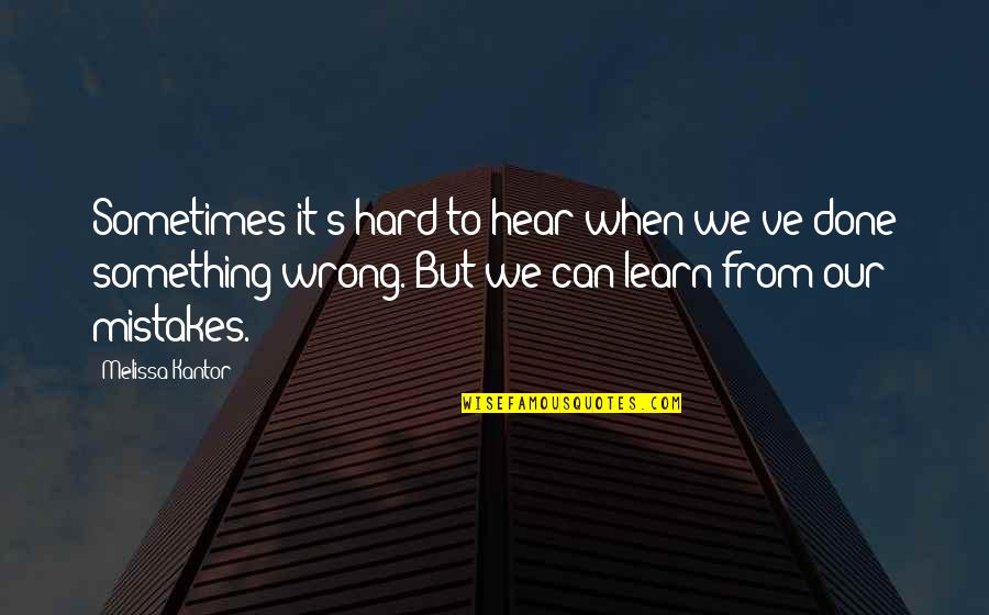 Learn From Our Mistakes Quotes By Melissa Kantor: Sometimes it's hard to hear when we've done