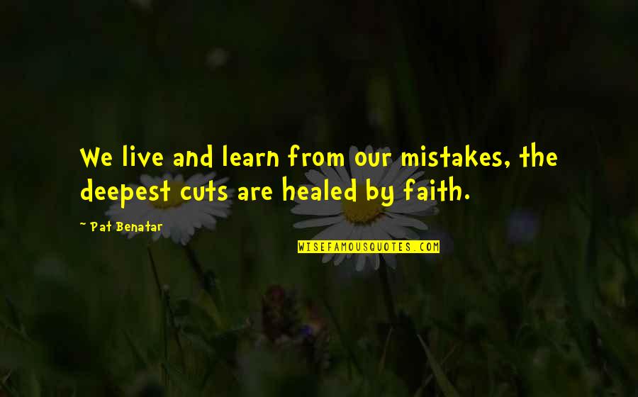 Learn From Our Mistakes Quotes By Pat Benatar: We live and learn from our mistakes, the