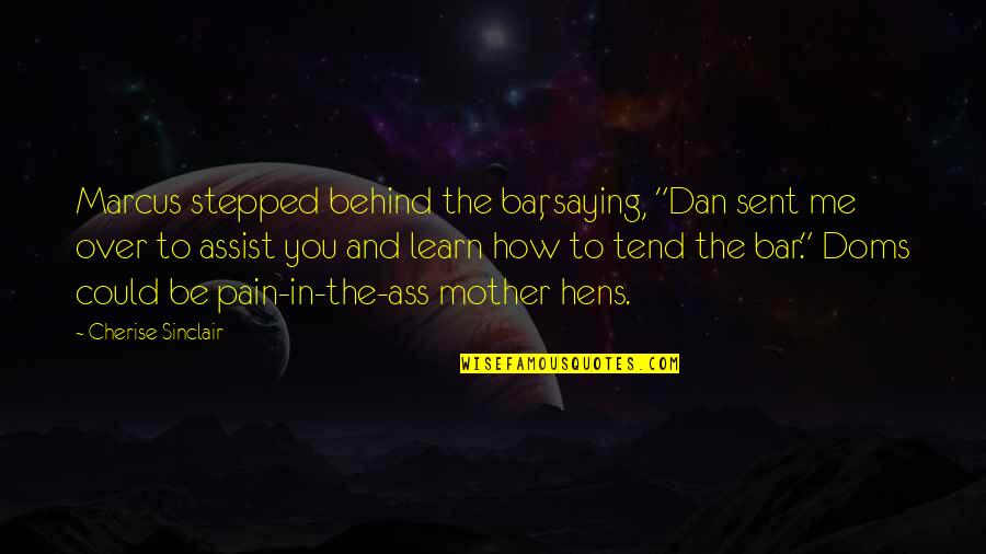 Learn From Pain Quotes By Cherise Sinclair: Marcus stepped behind the bar, saying, "Dan sent