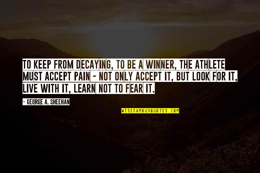 Learn From Pain Quotes By George A. Sheehan: To keep from decaying, to be a winner,