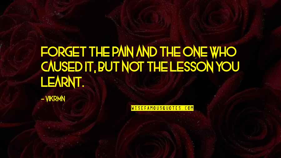 Learn From Pain Quotes By Vikrmn: Forget the pain and the one who caused