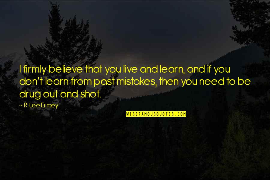 Learn From Past Mistakes Quotes By R. Lee Ermey: I firmly believe that you live and learn,