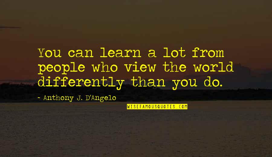Learn From Quotes By Anthony J. D'Angelo: You can learn a lot from people who