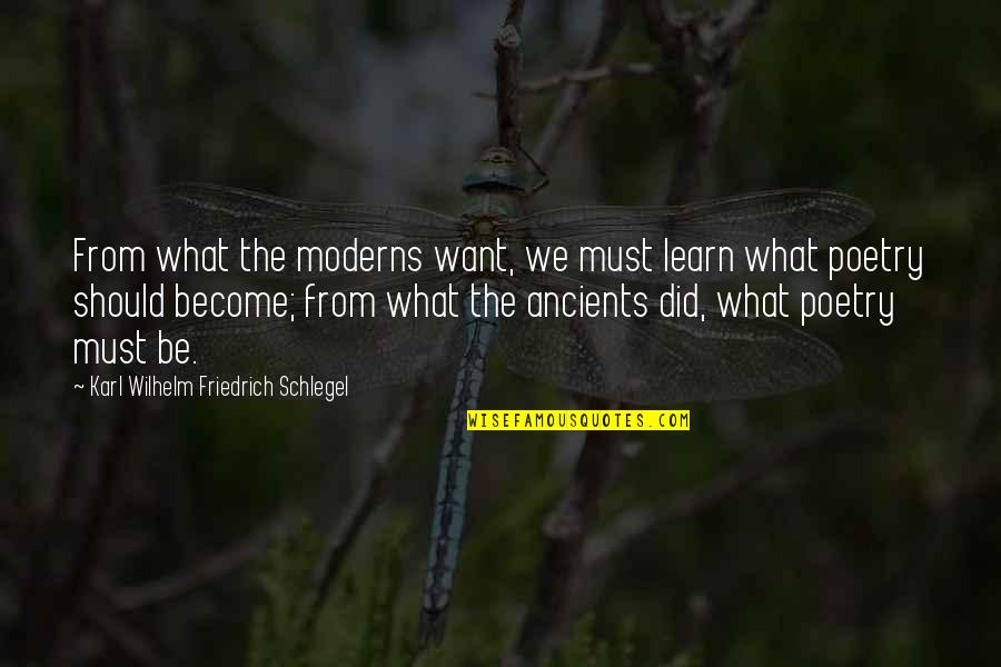 Learn From Quotes By Karl Wilhelm Friedrich Schlegel: From what the moderns want, we must learn