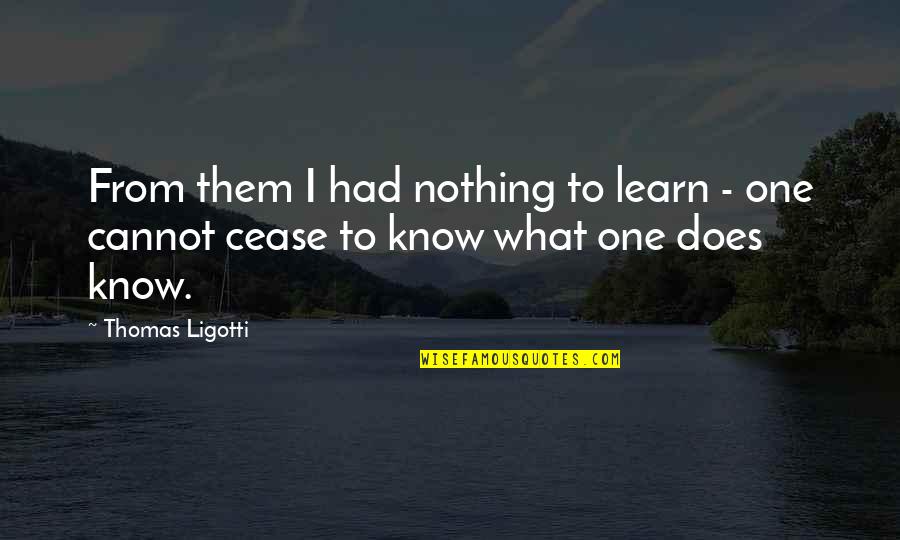 Learn From Quotes By Thomas Ligotti: From them I had nothing to learn -