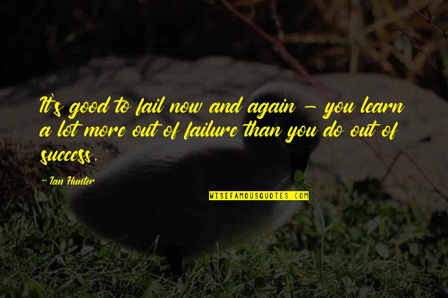 Learn From Success And Failure Quotes By Ian Hunter: It's good to fail now and again - Learn From Success And Failure Quotes By Ian Hunter: It's good to fail now and again -