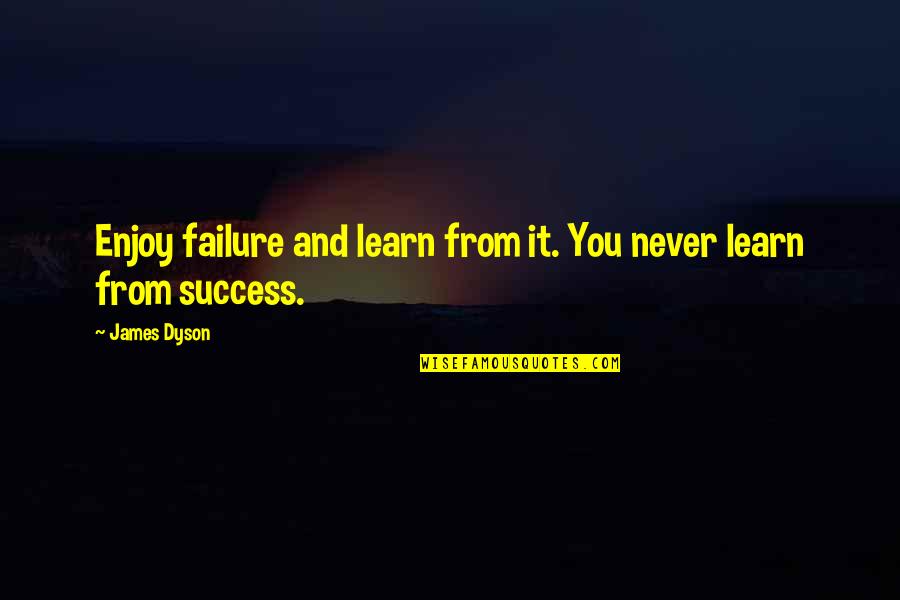 Learn From Success And Failure Quotes By James Dyson: Enjoy failure and learn from it. You never