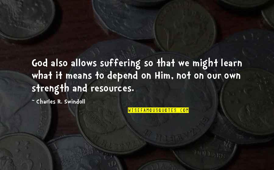 Learn From Suffering Quotes By Charles R. Swindoll: God also allows suffering so that we might Learn From Suffering Quotes By Charles R. Swindoll: God also allows suffering so that we might