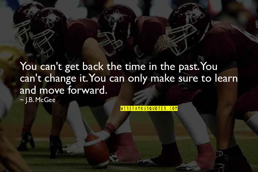 Learn From The Past And Move On Quotes By J.B. McGee: You can't get back the time in the Learn From The Past And Move On Quotes By J.B. McGee: You can't get back the time in the