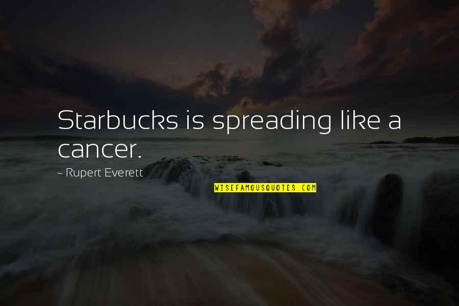 Learn From The Past Famous Quotes By Rupert Everett: Starbucks is spreading like a cancer.