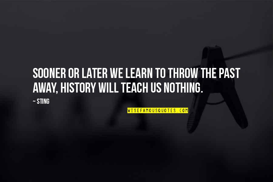 Learn From The Past History Quotes By Sting: Sooner or later we learn to throw the