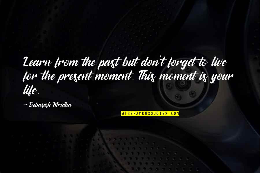 Learn From The Past Live In The Present Quotes By Debasish Mridha: Learn from the past but don't forget to