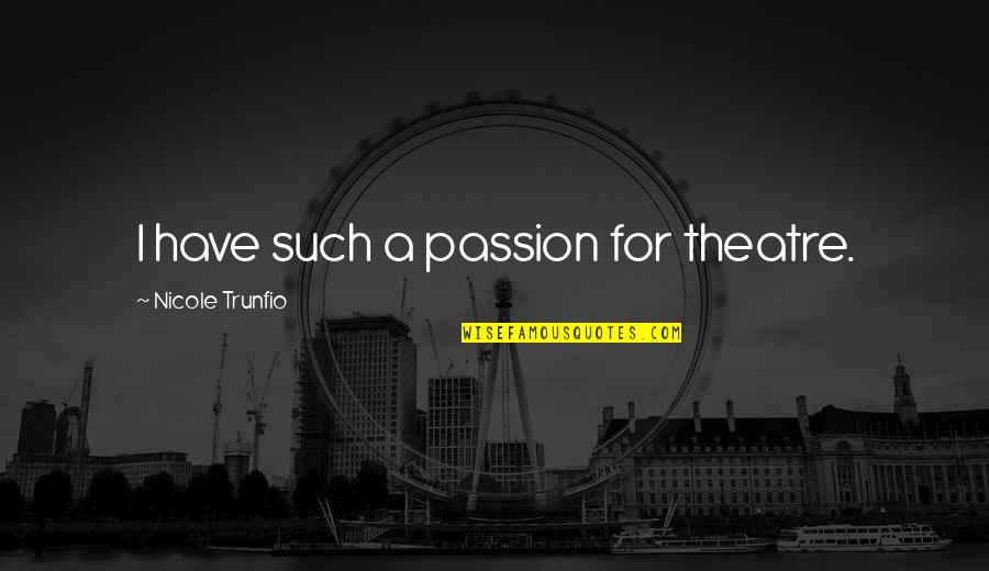 Learn From The Past Live In The Present Quotes By Nicole Trunfio: I have such a passion for theatre.